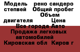  › Модель ­ рено сандеро степвей › Общий пробег ­ 44 600 › Объем двигателя ­ 103 › Цена ­ 500 - Все города Авто » Продажа легковых автомобилей   . Кировская обл.,Киров г.